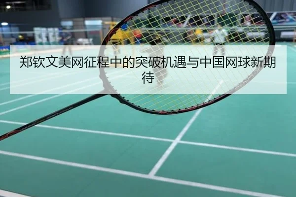 郑钦文美网征程中的突破机遇与中国网球新期待