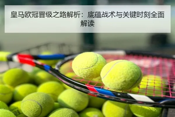 皇马欧冠晋级之路解析：底蕴战术与关键时刻全面解读